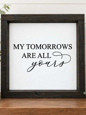 My Tomorrows Are All Yours Handcrafted wood & canvas sign